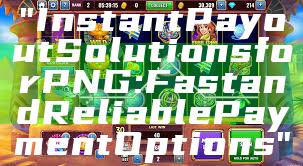 "Instant Payout Solutions for PNG: Fast and Reliable Payment Options"