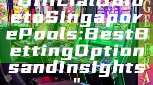 "Official Guide to Singapore Pools: Best Betting Options and Insights"
