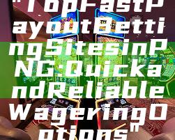 "Top Fast Payout Betting Sites in PNG: Quick and Reliable Wagering Options"